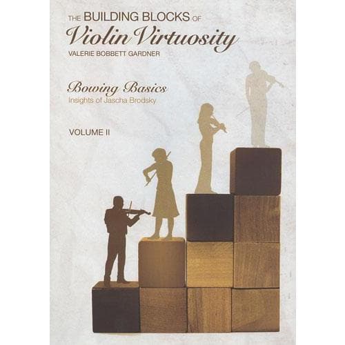Building Blocks of Violin Virtuosity Volume 2: Bowing Basics (Insights of Jascha Brodsky) - by Valerie Bobbett Gardner