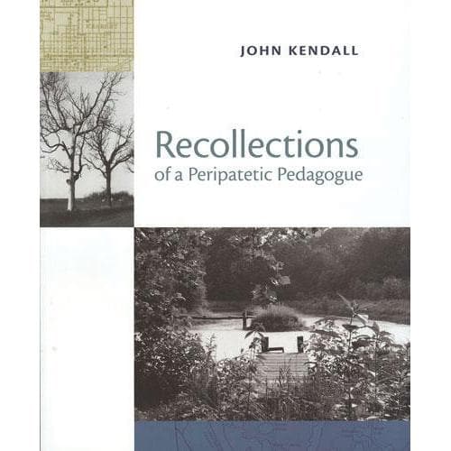 Recollections of a Peripatetic Pedagogue by John Kendall