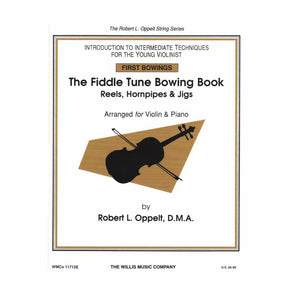 Oppelt, Robert - The Fiddle Tune Bowing Book; Reels, Hornpipes and Jigs For Violin and Piano Published by The Willis Music Company