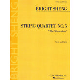 Sheng, Bright - String Quartet No. 5, "The Miraculous" - for 2 Violins, Viola, and Cello - G Schirmer Edition