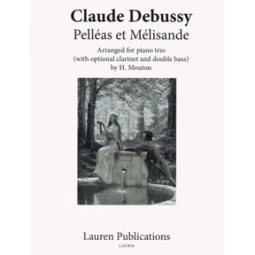 Debussy, Claude - Pelleas et Melisande, Arranged by H Mouton for Piano Trio (Violin, Cello, Piano), with optional Clarinet and Bass parts Published by Lauren Publications