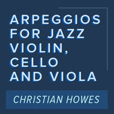 Christian Howes - Arpeggios for Jazz Violin, Cello & Viola - Digital Download
