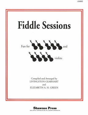 Fiddle Sessions: Fun for 2, 3, and 4 Violins - compiled and arranged by Livingston Gearheart and Elizabeth A H Green - Shawnee Press, Inc
