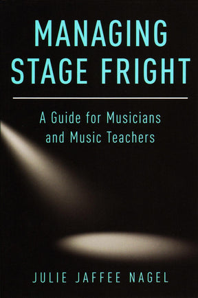 Managing Stage Fright: A Guide for Musicians and Music Teachers by Julie Jaffee Nagel