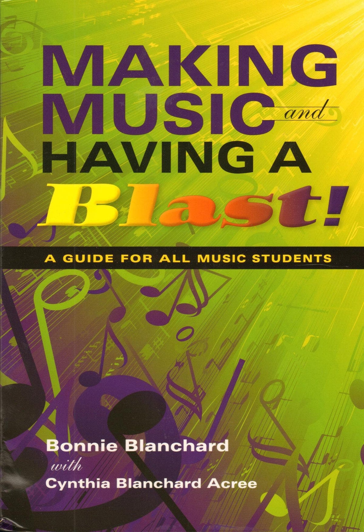Making Music And Having A Blast - A Guide For All Music Students - by Bonnie Blanchard with Cynthia Blanchard Acree