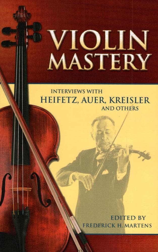 Violin Mastery: Interviews with Heifetz, Auer, Kreisler, and Others - edited by Frederick H. Martens - Dover Publication