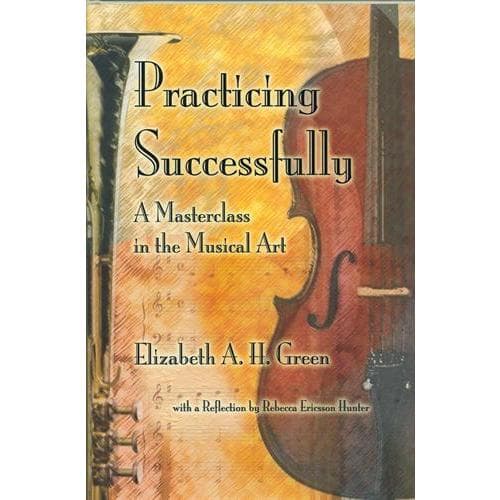 Practicing Successfully: A Master Class in the Musical Art - by Elizabeth A. H. Green